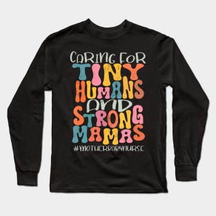 Caring For Tiny Humans And Strong Mamas Mother Baby Nurse Long Sleeve T-Shirt